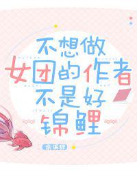 不想做女团的作者不是好锦鲤的