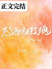 烈酒吻玫瑰by叶见星txt
