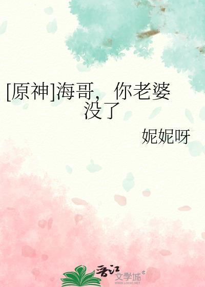 原神海哥你老婆没了最新章节更新时间