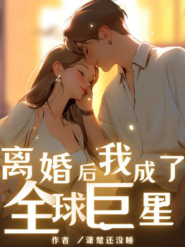 离婚后我成了全球巨星无删减