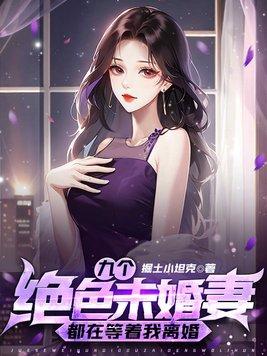 九个绝色未婚妻都在等着我离婚九师娘