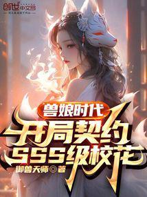 兽娘时代开局契约SSS级校花易陶