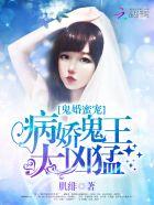 鬼婚蜜宠病娇鬼王太凶猛免费阅读